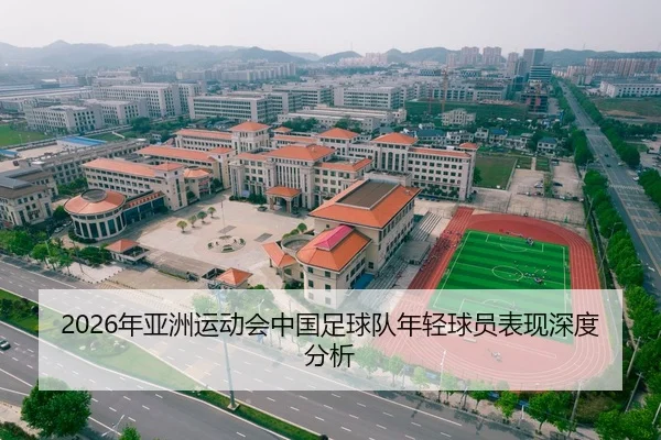 2026年亚洲运动会中国足球队年轻球员表现深度分析
