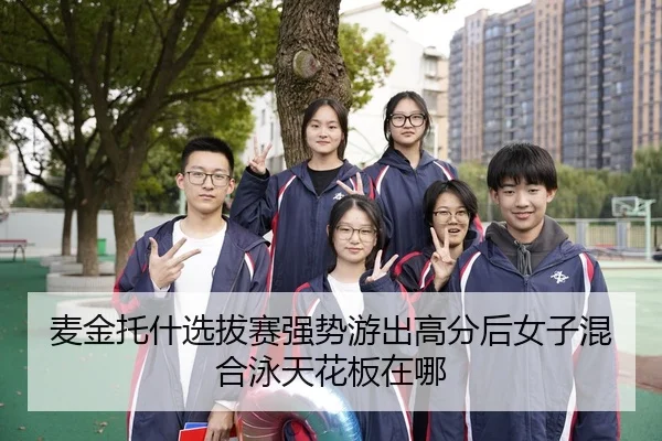 麦金托什选拔赛强势游出高分后女子混合泳天花板在哪