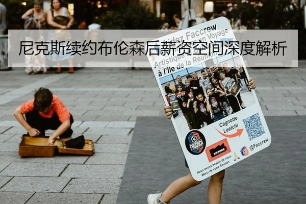 尼克斯续约布伦森后薪资空间深度解析
