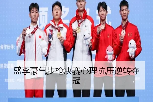 盛李豪气步枪决赛心理抗压逆转夺冠