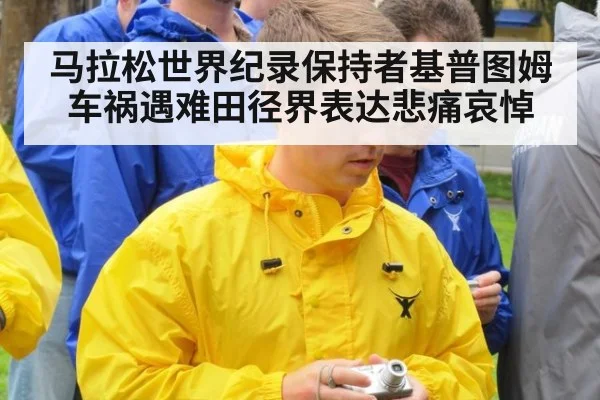 马拉松世界纪录保持者基普图姆车祸遇难田径界表达悲痛哀悼