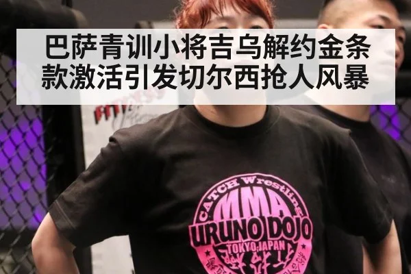 巴萨青训小将吉乌解约金条款激活引发切尔西抢人风暴